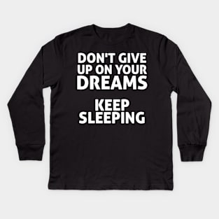 Dont Give Up On our Dreams Keep Sleeping Cool Creative Typography Design Kids Long Sleeve T-Shirt